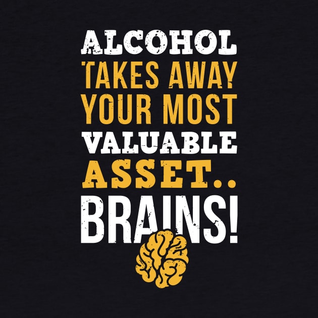 Alcohol takes away you most valuable asset, brains / sober life / alcohol free by Anodyle